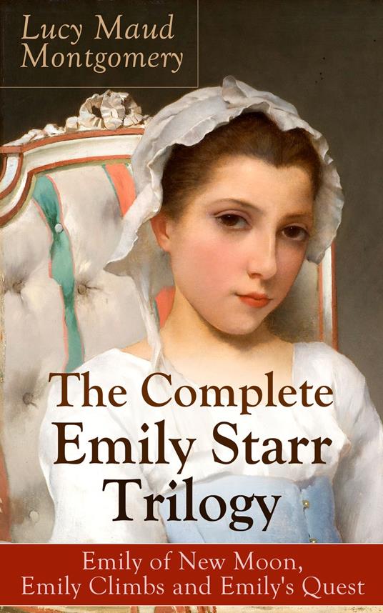 The Complete Emily Starr Trilogy: Emily of New Moon, Emily Climbs and Emily's Quest - Lucy Maud Montgomery - ebook