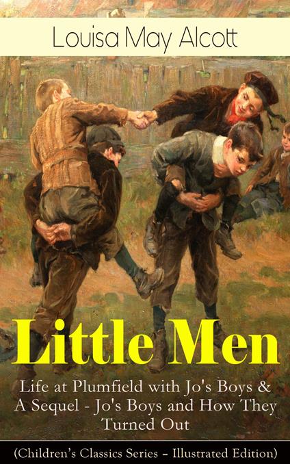 Little Men: Life at Plumfield with Jo's Boys & A Sequel - Jo's Boys and How They Turned Out (Children's Classics Series - Illustrated Edition) - Louisa May Alcott - ebook