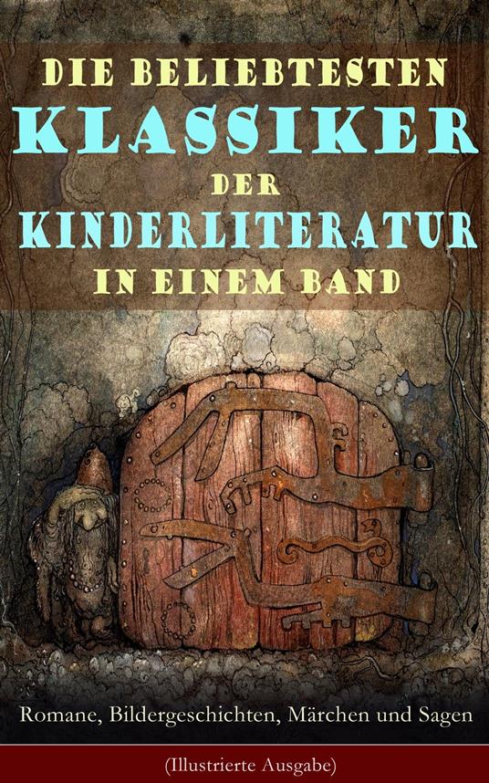 Die beliebtesten Klassiker der Kinderliteratur in einem Band: Romane, Bildergeschichten, Märchen und Sagen (Illustrierte Ausgabe) - Hans Christian Andersen,Gottfried August Bürger,Beecher Stowe Harriet,Hermann Bote - ebook