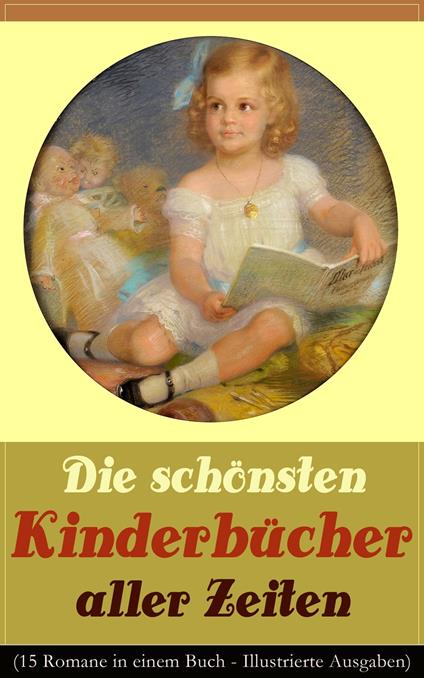 Die schönsten Kinderbücher aller Zeiten (15 Romane in einem Buch - Illustrierte Ausgaben) - Beecher Stowe Harriet,Lewis Carroll,Carlo Collodi,Charles Dickens - ebook