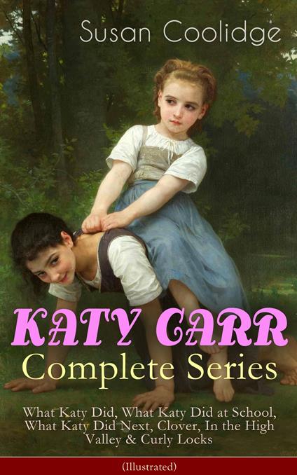 KATY CARR Complete Series: What Katy Did, What Katy Did at School, What Katy Did Next, Clover, In the High Valley & Curly Locks (Illustrated) - Susan Coolidge,Addie Ledyard,Jessie McDermot - ebook