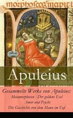 Gesammelte Werke von Apuleius: Metamorphosen - Der goldene Esel + Amor und Psyche + Die Geschichte von dem Mann im Faß