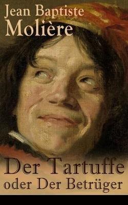 Der Tartuffe oder Der Betrüger: Die revolutionäre Kritik religiösen Heuchlertums und Diktatur - Jean Baptiste Molière - cover