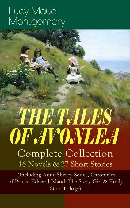 THE TALES OF AVONLEA - Complete Collection: 16 Novels & 27 Short Stories - Lucy Maud Montgomery - ebook