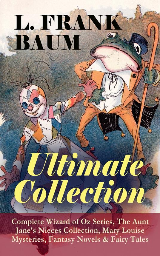 L. FRANK BAUM - Ultimate Collection: Complete Wizard of Oz Series, The Aunt Jane's Nieces Collection - L. Frank Baum,John R. Neill,Frank Ver Beck,W. W. Denslow - ebook