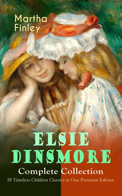 ELSIE DINSMORE Complete Collection – 28 Timeless Children Classics in One Premium Edition