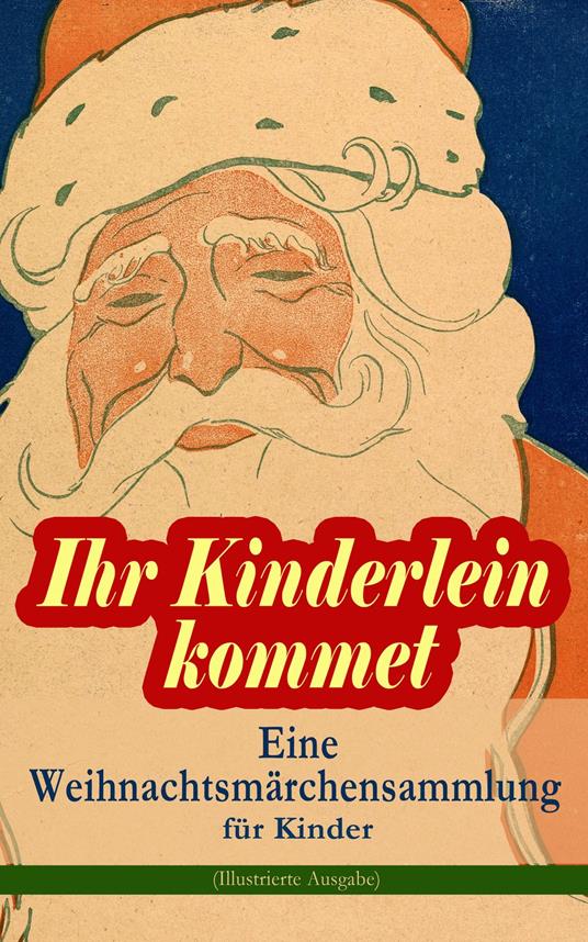 Ihr Kinderlein kommet - Eine Weihnachtsmärchensammlung für Kinder (Illustrierte Ausgabe) - Josef Albert Stöckl,Hans Christian Andersen,Bechstein Ludwig,Walter Benjamin - ebook