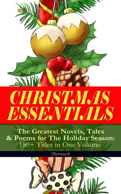 CHRISTMAS ESSENTIALS - The Greatest Novels, Tales & Poems for The Holiday Season: 180+ Titles in One Volume (Illustrated) - Jacob A. Riis,Louisa May Alcott,Hans Christian Andersen,Susan Anne Livingston - ebook