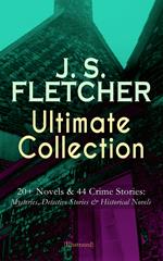 J. S. FLETCHER Ultimate Collection: 20+ Novels & 44 Crime Stories: Mysteries, Detective Stories & Historical Novels (Illustrated)
