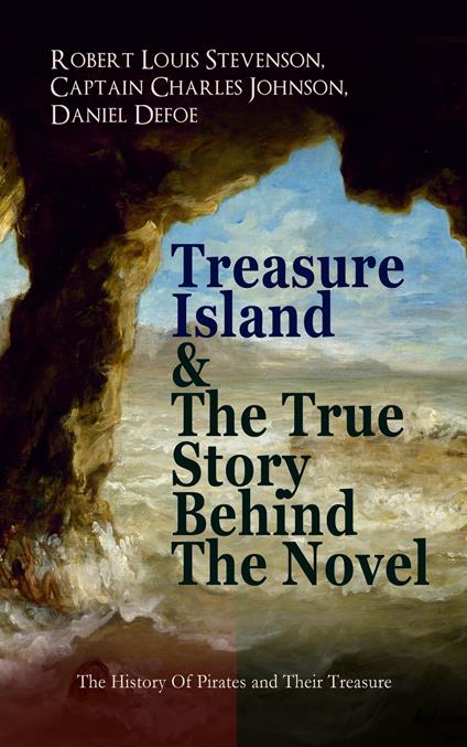 Treasure Island & The True Story Behind The Novel - The History Of Pirates and Their Treasure - Captain Charles Johnson,Daniel Defoe,Robert Louis Stevenson - ebook