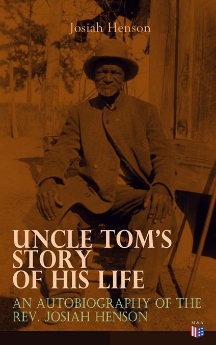 Uncle Tom's Story of His Life: An Autobiography of the Rev. Josiah Henson