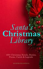 Santa's Christmas Library: 400+ Christmas Novels, Stories, Poems, Carols & Legends (Illustrated Edition)