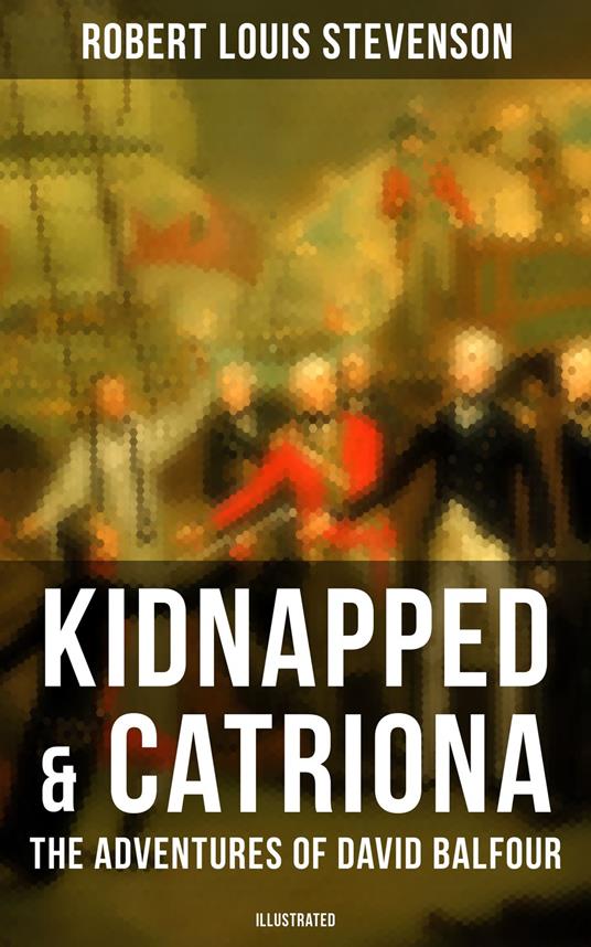 Kidnapped & Catriona: The Adventures of David Balfour (Illustrated)