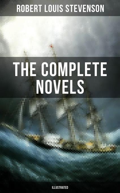 The Complete Novels of Robert Louis Stevenson (Illustrated)