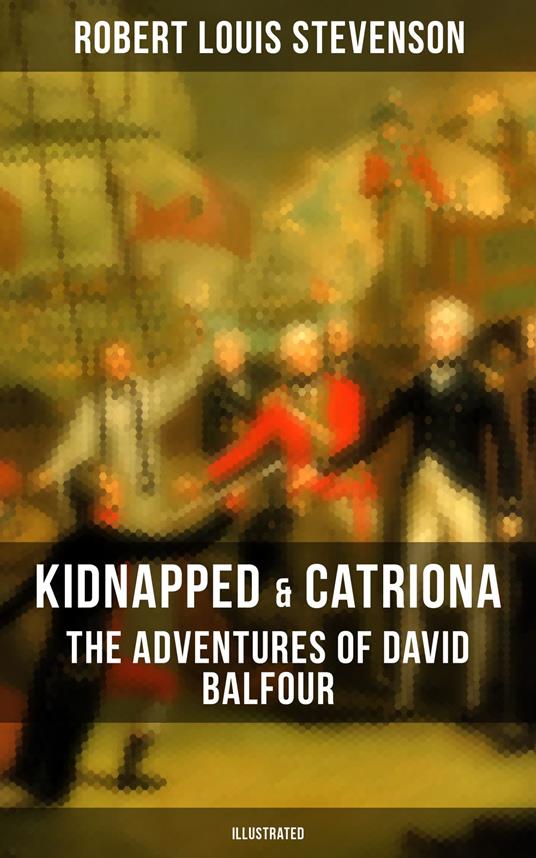 Kidnapped & Catriona: The Adventures of David Balfour (Illustrated)