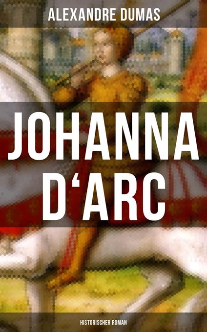 Johanna D'Arc: Historischer Roman