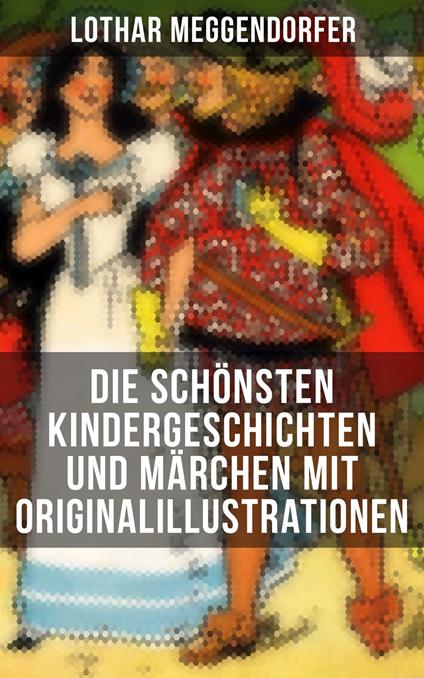 Die schönsten Kindergeschichten und Märchen mit Originalillustrationen - Franz Bonn,Lothar Meggendorfer - ebook