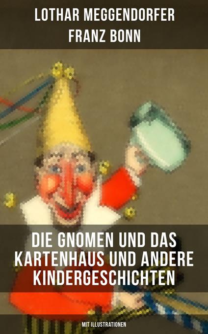 Die Gnomen und das Kartenhaus und andere Kindergeschichten (Mit Illustrationen) - Franz Bonn,Lothar Meggendorfer - ebook