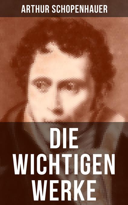 Die wichtigen Werke von Arthur Schopenhauer