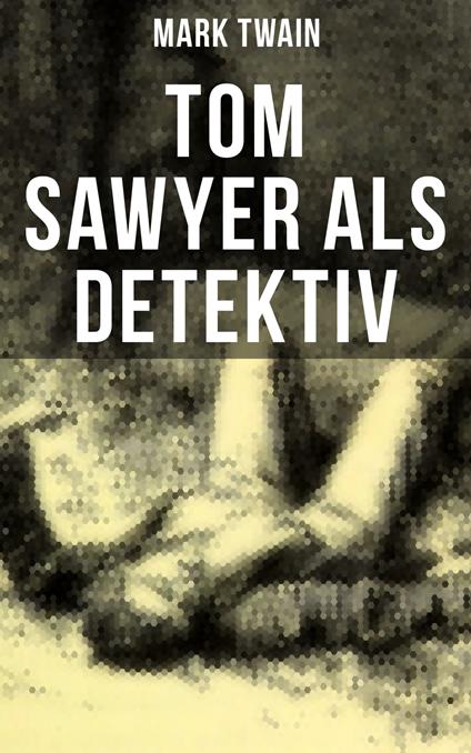 Tom Sawyer als Detektiv - Mark Twain,Heinrich Conrad - ebook