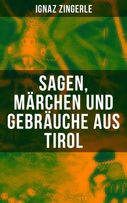 Sagen, Ma¨rchen und Gebra¨uche aus Tirol