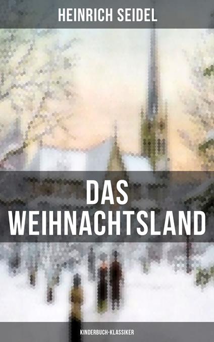 Das Weihnachtsland (Kinderbuch-Klassiker) - Heinrich Seidel - ebook