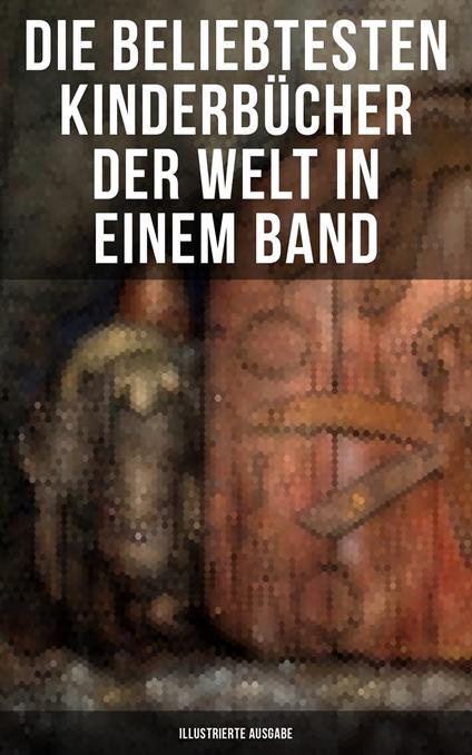 Die beliebtesten Kinderbücher der Welt in einem Band (Illustrierte Ausgabe) - Hans Christian Andersen,Gottfried August Bürger,Beecher Stowe Harriet,Hermann Bote - ebook