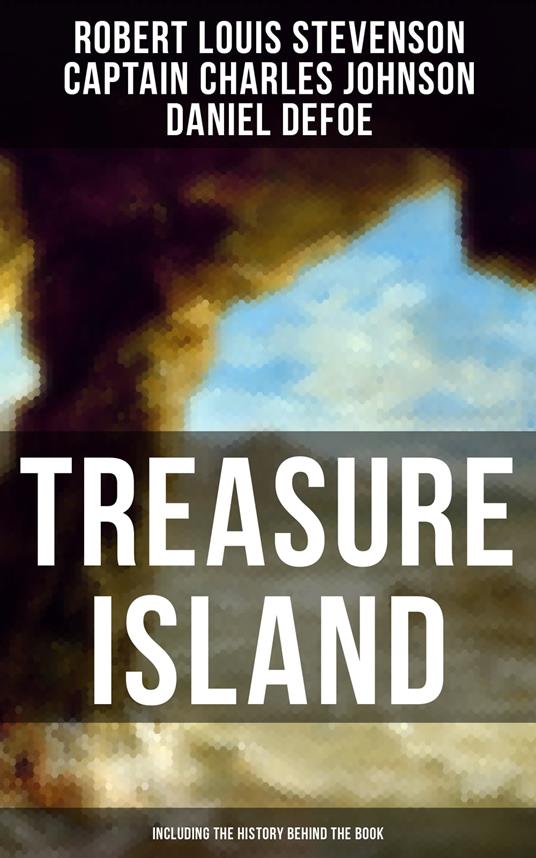 Treasure Island (Including the History Behind the Book) - Captain Charles Johnson,Daniel Defoe,Robert Louis Stevenson - ebook