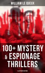 William Le Queux: 100+ Mystery & Espionage Thrillers (Illustrated Edition)