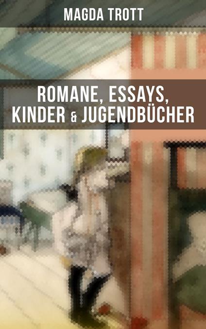 Magda Trott: Romane, Essays, Kinder- & Jugendbücher - Magda Trott - ebook