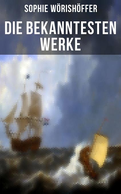 Die bekanntesten Werke von Sophie Wörishöffer - Sophie Wörishöffer,Heinrich Merté - ebook