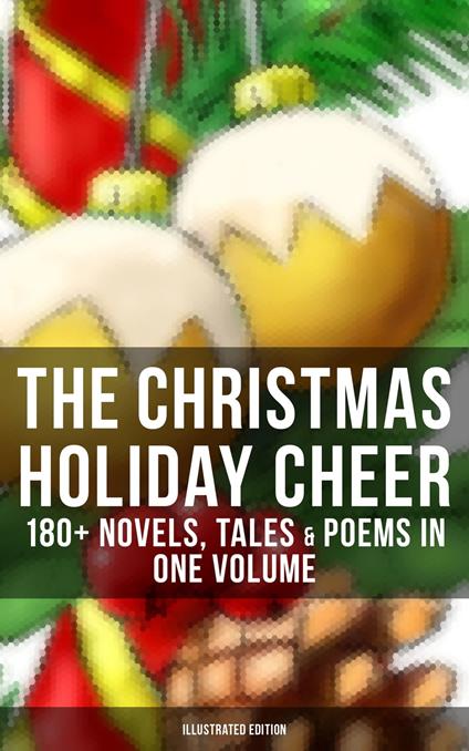 The Christmas Holiday Cheer: 180+ Novels, Tales & Poems in One Volume (Illustrated Edition) - Jacob A. Riis,Louisa May Alcott,Hans Christian Andersen,Susan Anne Livingston - ebook