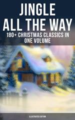 Jingle All The Way: 180+ Christmas Classics in One Volume (Illustrated Edition)