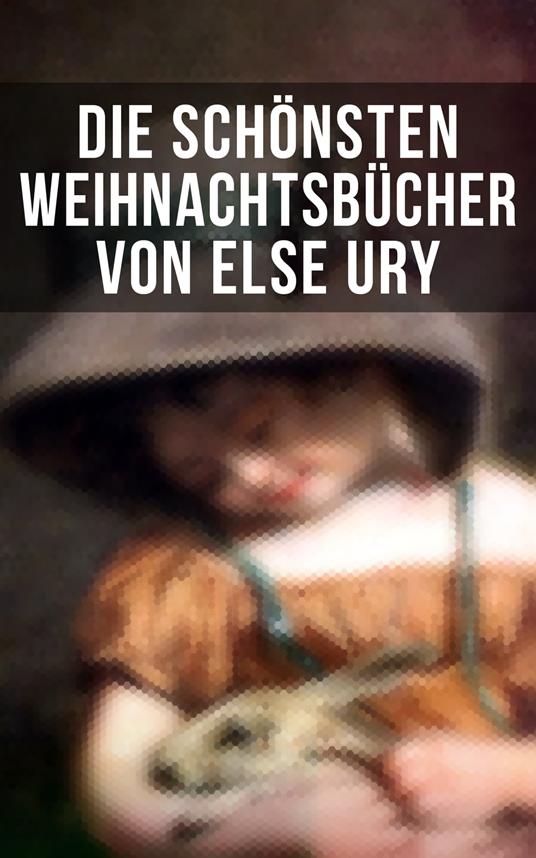 Die schönsten Weihnachtsbücher von Else Ury - Isabella Braun,Luise Glass,Manfred Kyber,Selma Lagerlof - ebook