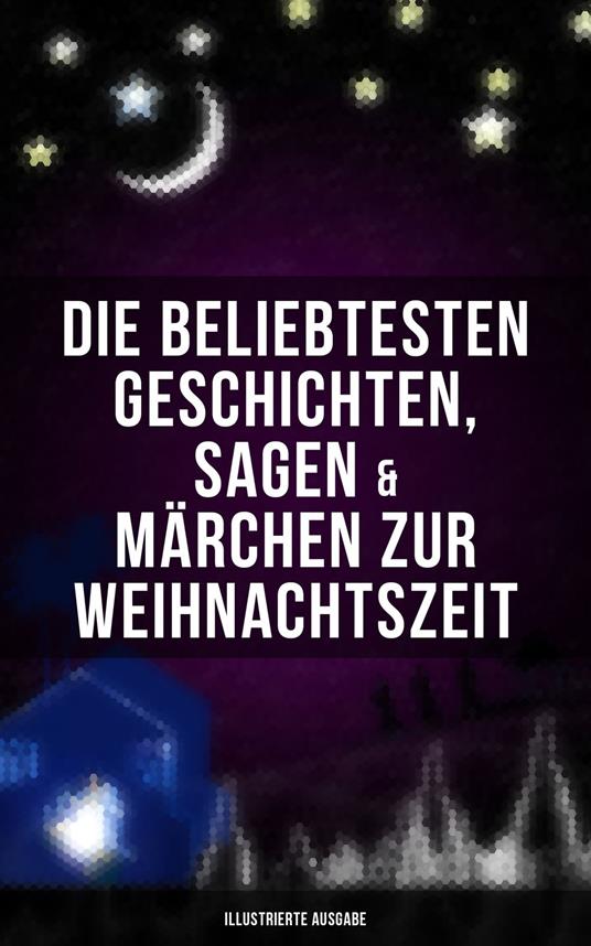 Die beliebtesten Geschichten, Sagen & Märchen zur Weihnachtszeit (Illustrierte Ausgabe) - Josef Albert Stöckl,Hans Christian Andersen,Bechstein Ludwig,Walter Benjamin - ebook