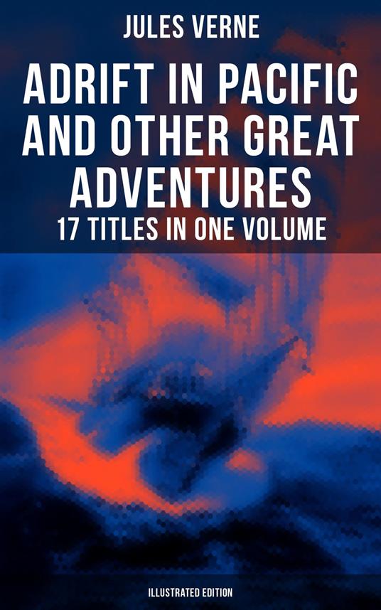Adrift in Pacific and Other Great Adventures – 17 Titles in One Volume (Illustrated Edition)