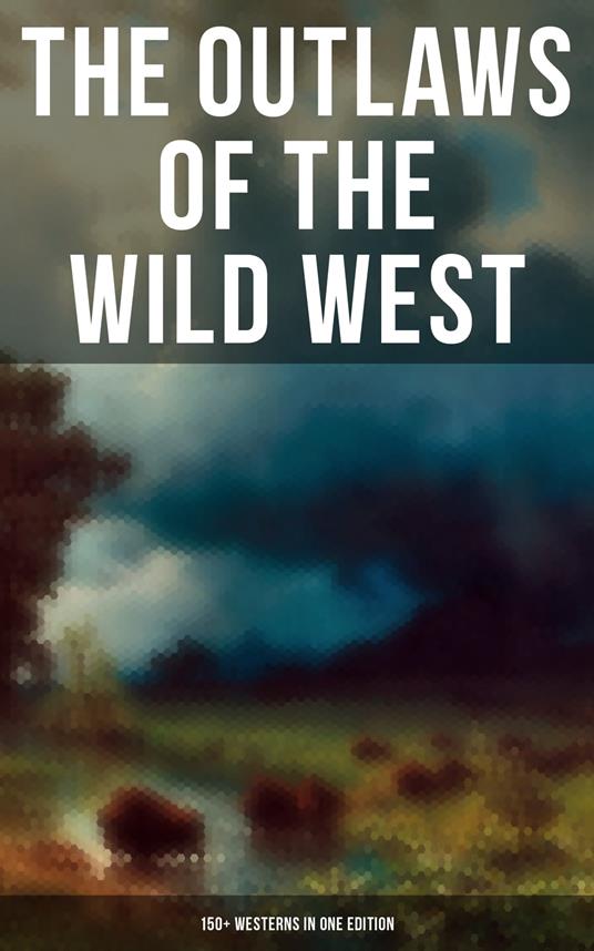 The Outlaws of the Wild West: 150+ Westerns in One Edition - Andy Adams,Charles Alden Seltzer,J. Allan Dunn,R. M. Ballantyne - ebook