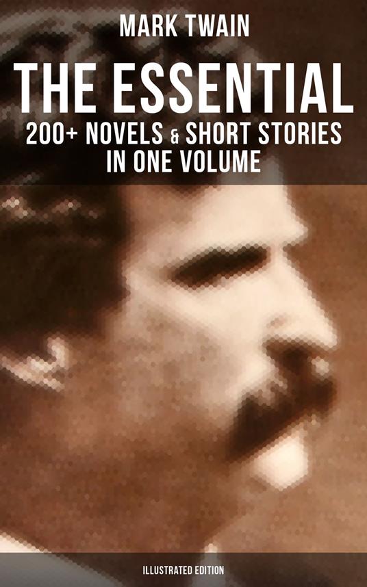 The Essential Mark Twain: 200+ Novels & Short Stories in One Volume (Illustrated Edition)