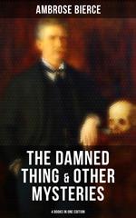The Damned Thing & Other Ambrose Bierce's Mysteries (4 Books in One Edition)