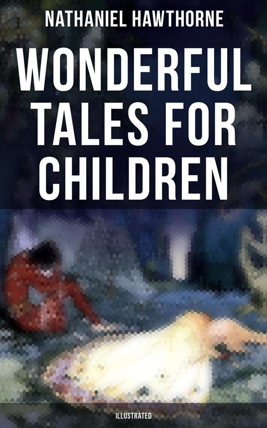 Wonderful Tales for Children (Illustrated) - Nathaniel Hawthorne,Walter Crane,Virginia Frances Sterrett - ebook