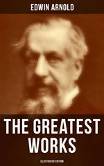 The Greatest Works of Edwin Arnold (Illustrated Edition)