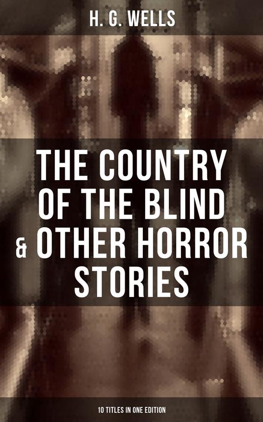 The Country of the Blind & Other Horror Stories - 10 Titles in One Edition