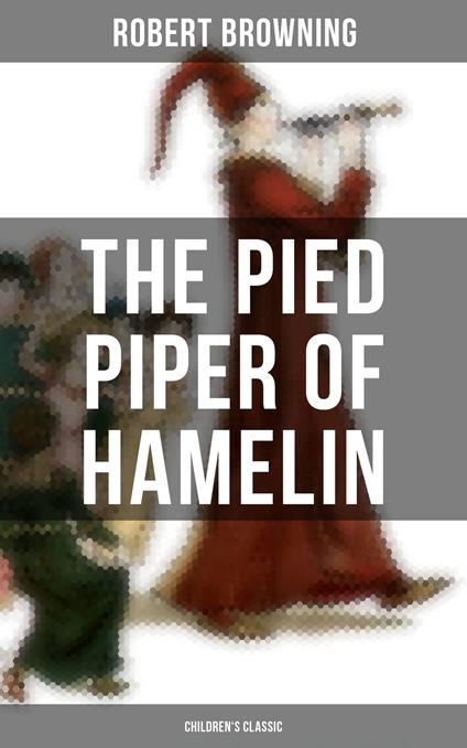 The Pied Piper of Hamelin (Children's Classic) - Robert Browning - ebook