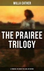 THE PRAIREE TRILOGY: O, Pioneers!, The Song of the Lark & My Ántonia