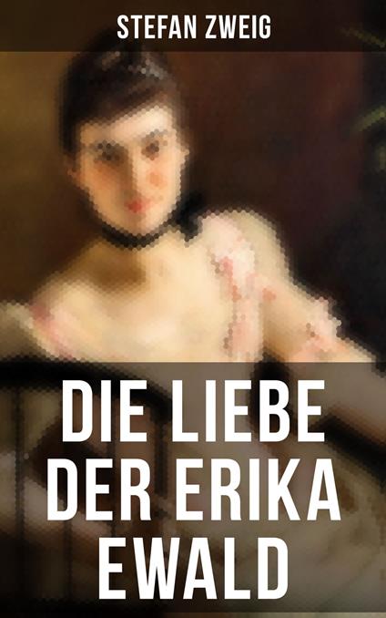 Die Liebe der Erika Ewald - Stefan Zweig - ebook