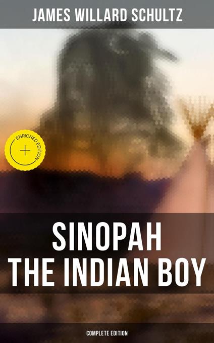 Sinopah the Indian Boy (Complete Edition) - James Willard Schultz,E. Boyd Smith - ebook