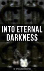 Into Eternal Darkness: 100+ Gothic Classics in One Edition