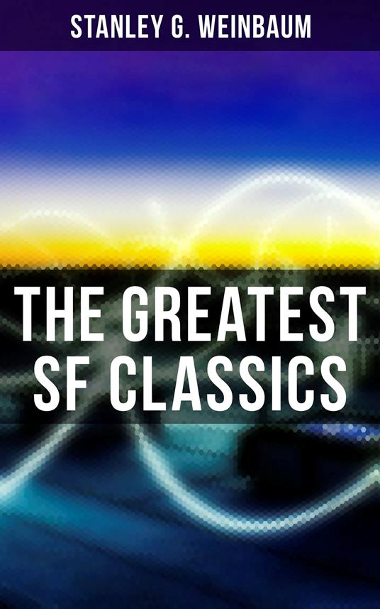 The Greatest SF Classics of Stanley G. Weinbaum