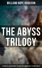 The Abyss Trilogy: The Boats of the Glen Carrig, The House on the Borderland & The Ghost Pirates