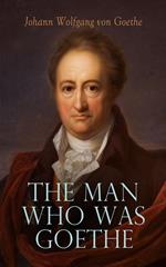 The Man Who Was Goethe: Memoirs, Letters & Essays